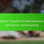 Players’ Etiquette: On-field behaviour, Interactions, Sportsmanship