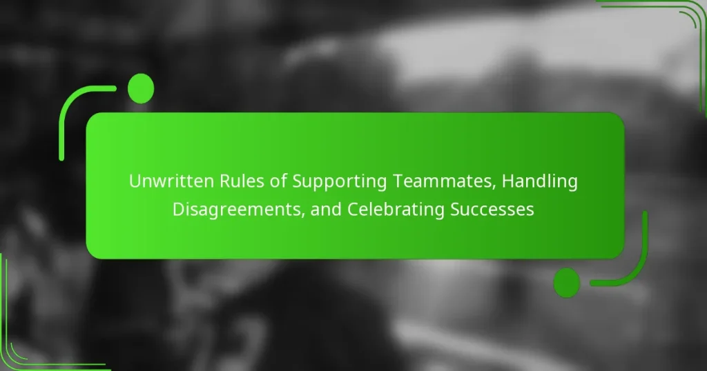 Unwritten Rules of Supporting Teammates, Handling Disagreements, and Celebrating Successes