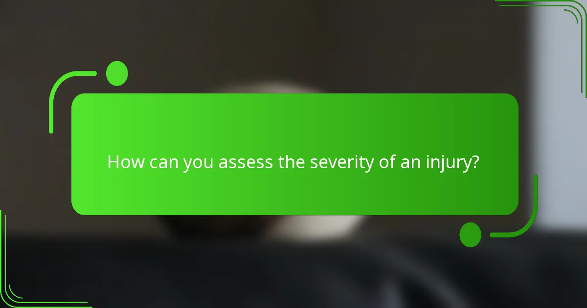 How can you assess the severity of an injury?