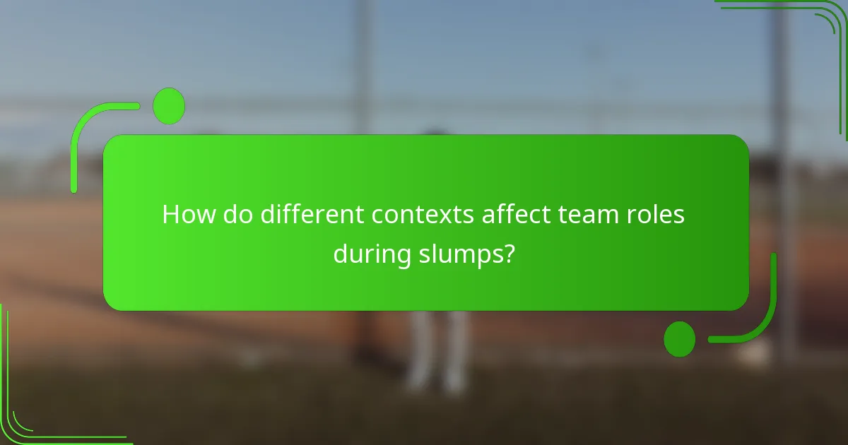 How do different contexts affect team roles during slumps?