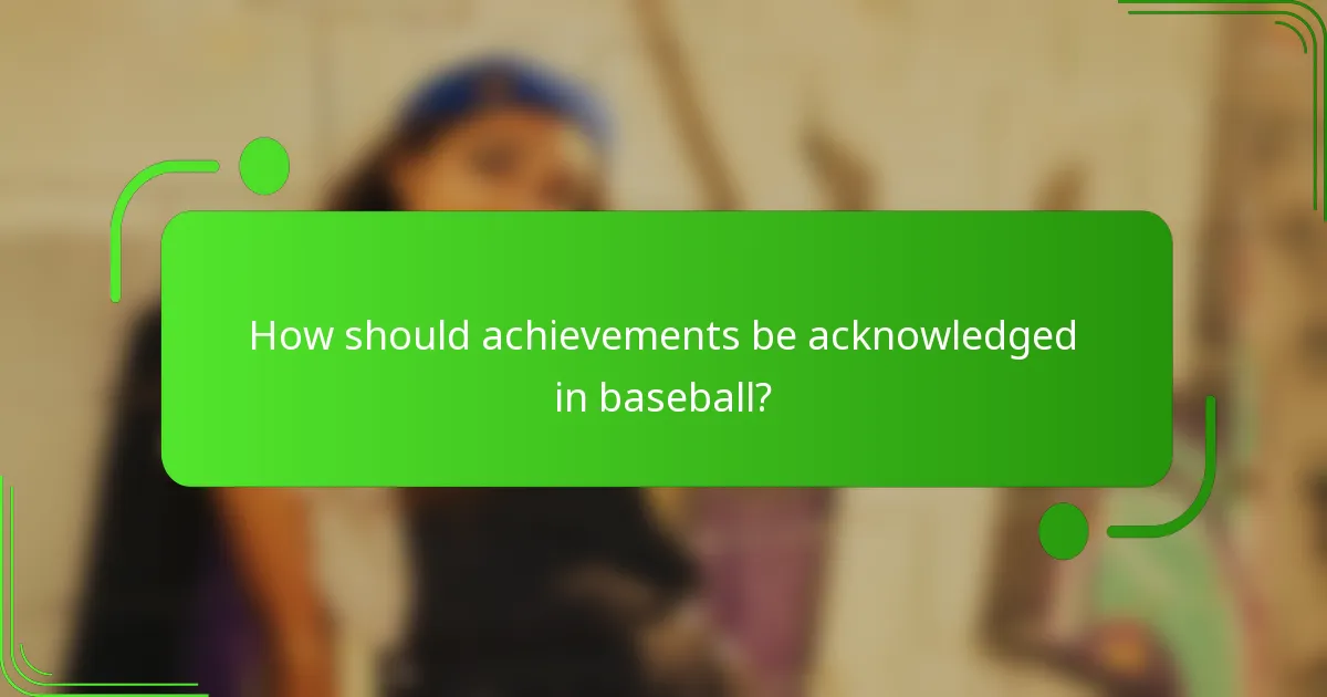 How should achievements be acknowledged in baseball?