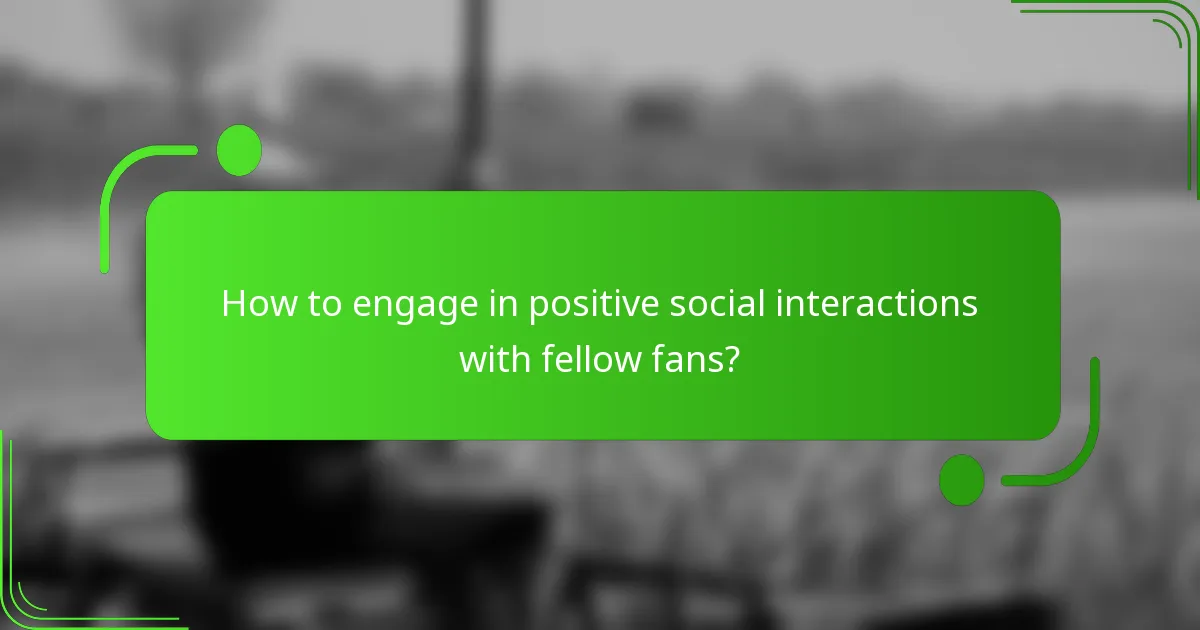 How to engage in positive social interactions with fellow fans?