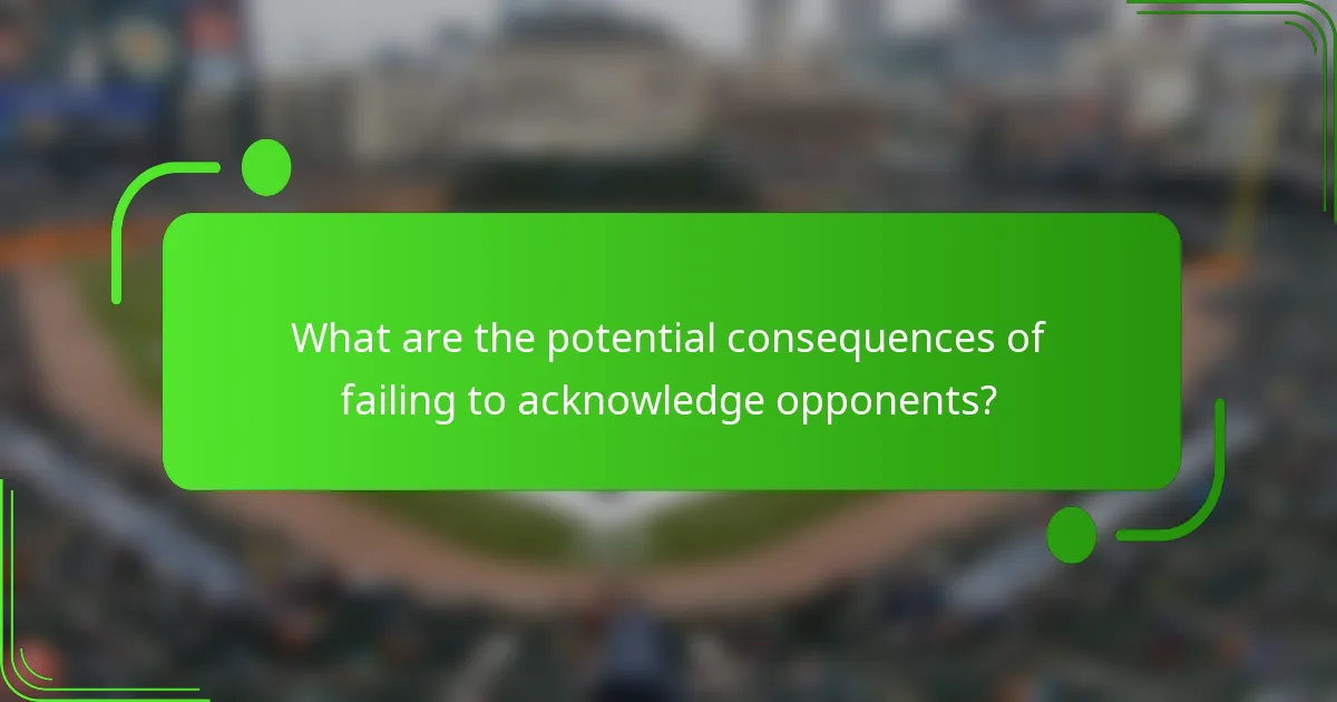 What are the potential consequences of failing to acknowledge opponents?
