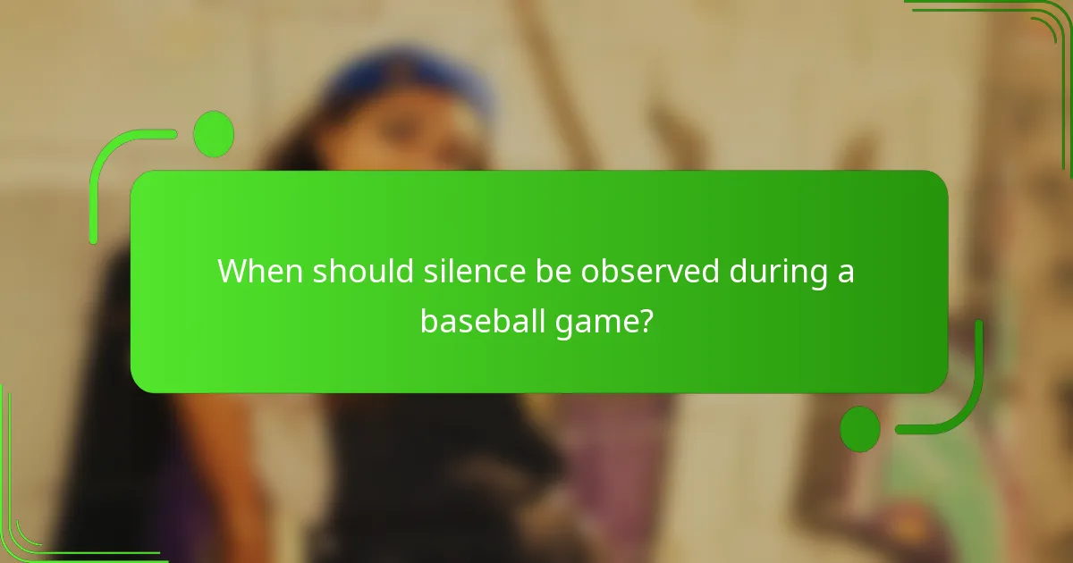 When should silence be observed during a baseball game?