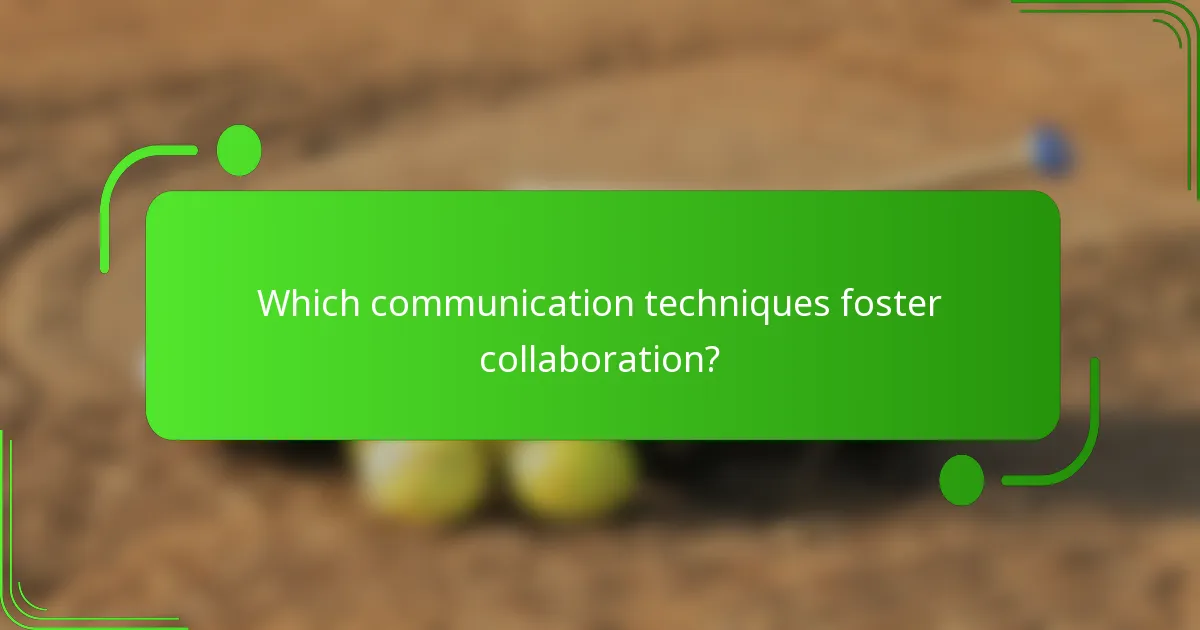 Which communication techniques foster collaboration?