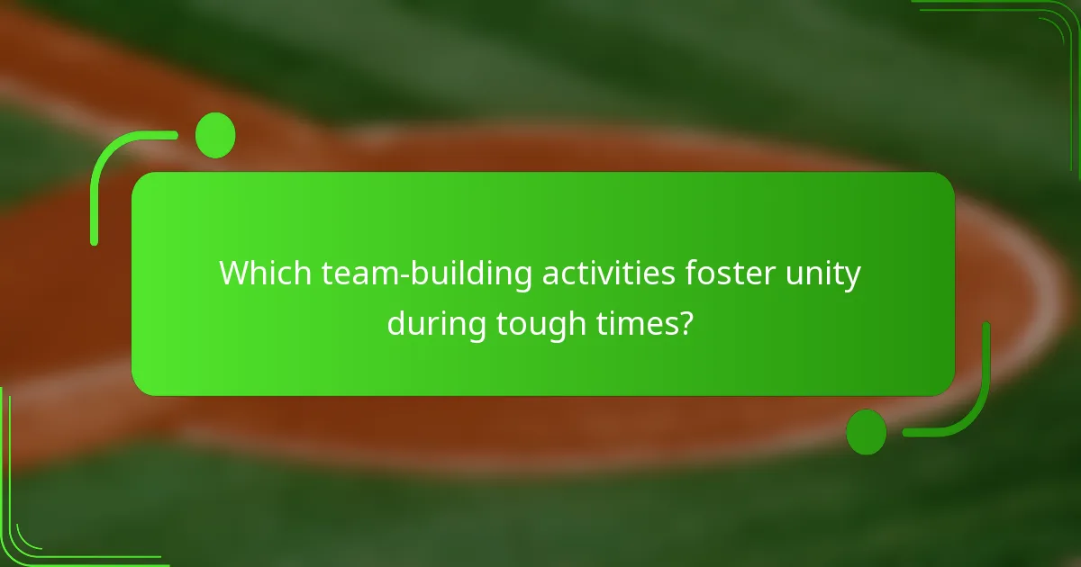 Which team-building activities foster unity during tough times?